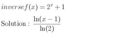 The inverse of f(x)=2^x+1 is (ln(x-1))/(ln(2))